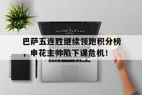 巴萨五连胜继续领跑积分榜，申花主帅陷下课危机！